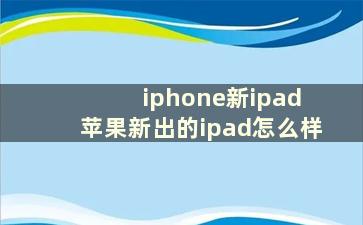 iphone新ipad 苹果新出的ipad怎么样